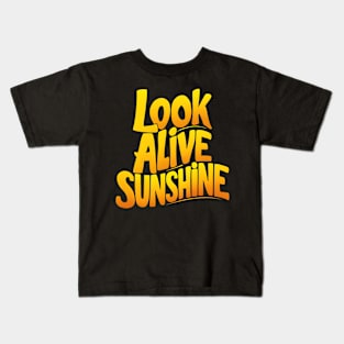 Look alive sunshine Kids T-Shirt